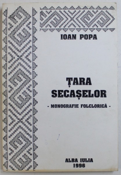 TARA  SECASELOR - MONOGRAFIE FOLCLORICA de IOAN POPA , 1996 , DEDICATIE *