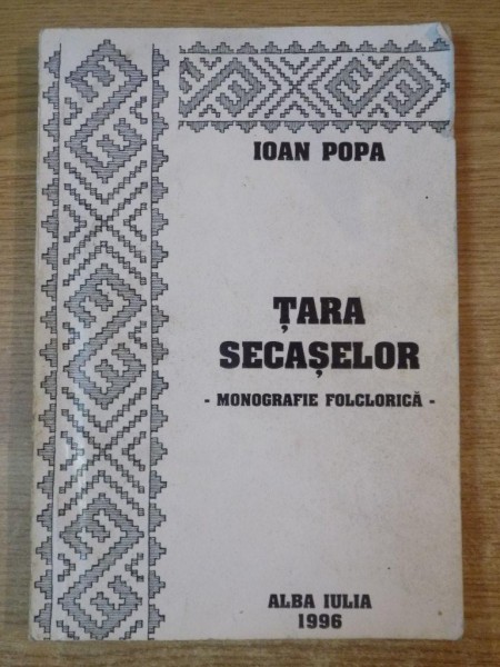 TARA SECASELOR , MONOGRAFIE FOLCLORICA de IOAN POPA , 1996