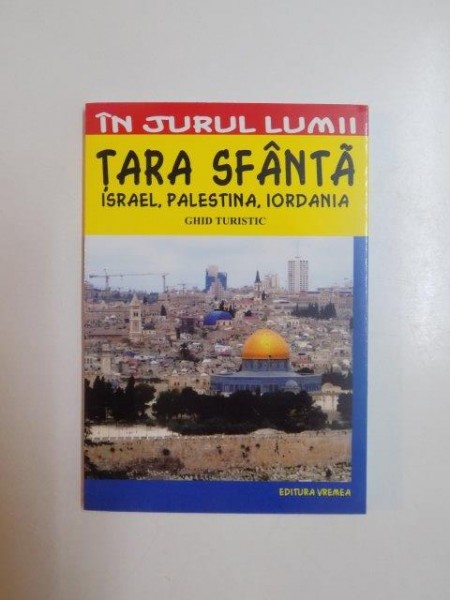 TARA SFANTA . ISRAEL , PALESTINA , IORDANIA . GHID TURISTIC de CRISTINA ISVORANU , 2009