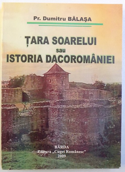 TARA SOARELUI SAU ISTORIA DACOROMANIEI de DUMITRU BALASA , 2009