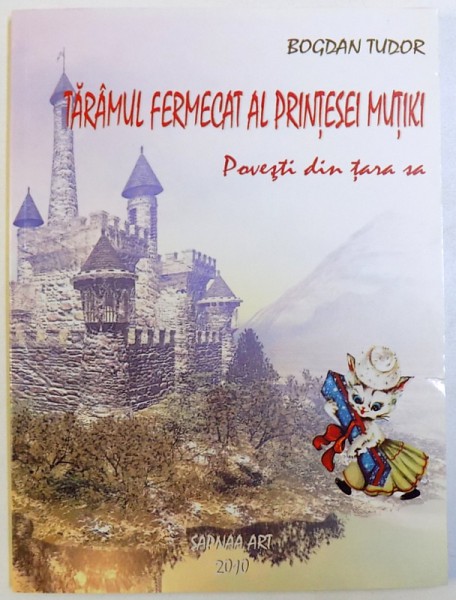 TARAMUL FERMECAT AL PRINTESEI MUTIKI  - POVESTI DIN TARA SA de BOGDAN TUDOR , 2010