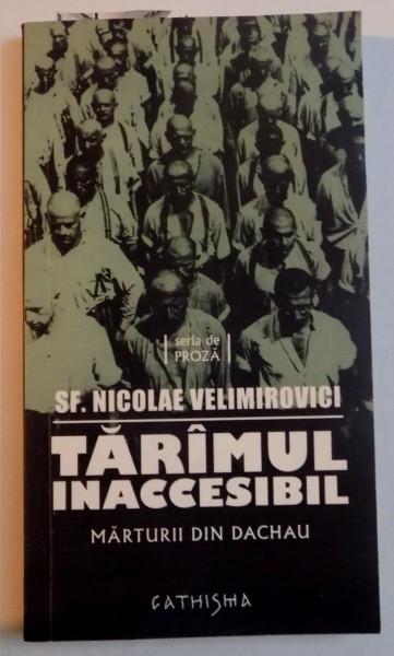 TARAMUL INACCESIBIL , MARTURII DIN DACHAU de NICOLAE VELIMIROVICI , 2007