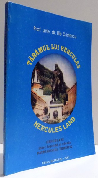 TARAMUL LUI HERCULES - HERCULANE INTRE LEGENDA SI ADEVAR - PATRIMONIUL TURISTIC  de  ILIE CRISTESCU , 2001