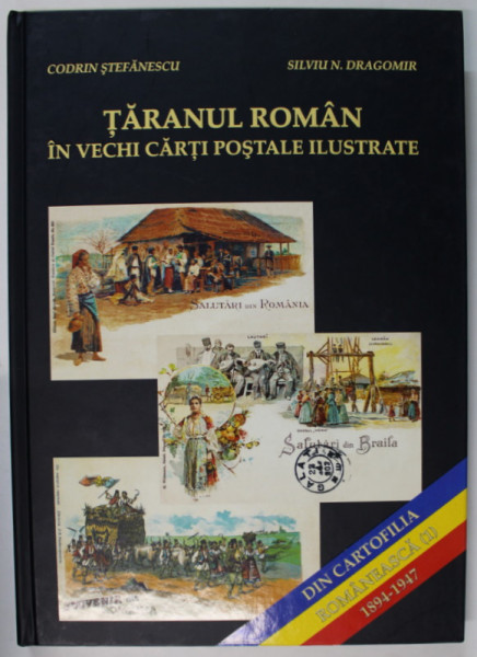 TARANUL ROMAN IN VECHI CARTI POSTALE ILUSTRATE de CODRIN STEFANESCU si SILVIU N. DRAGOMIR , VOLUMUL I : 1894 - 1947 , APARUT 2006 , DEDICATIE *
