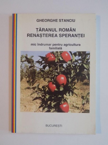 TARANUL ROMAN , RENASTEREA SPERANTEI , MIC INDRUMAR PENTRU AGRICULTURA FAMILIALA de GHEORGHE STANCIU , 1997