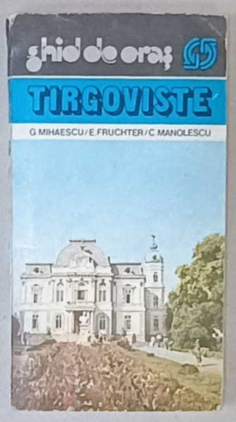 TARGOVISTE , GHIDUL ORASULUI de G. MIHAESCU ...C. MANOLESCU , 1982