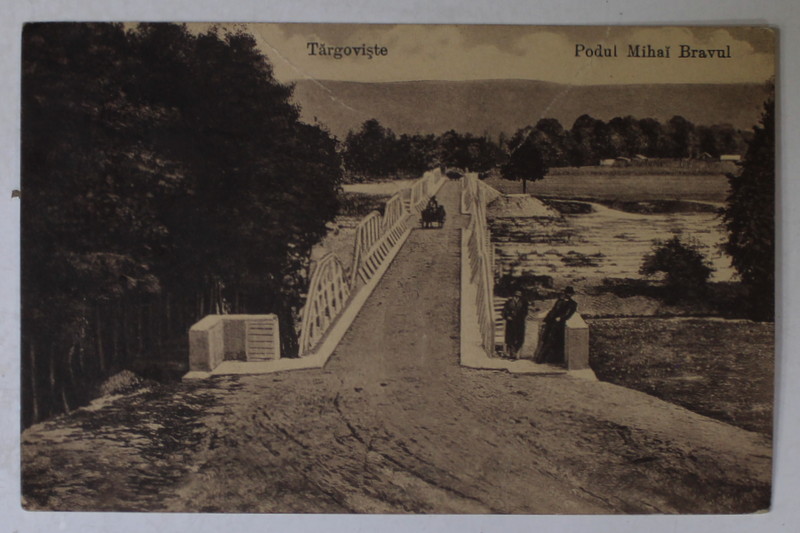 TARGOVISTE , PODUL MIHAI BRAVUL , CARTE POSTALA , INTERBELICA