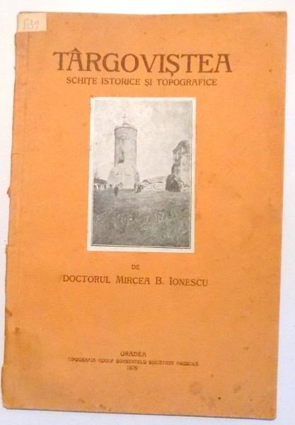TARGOVISTE , SCHITE ISTORICE SI TOPOGRAFICE de DOCTORUL MIRCEA B. IONESCU , 1929