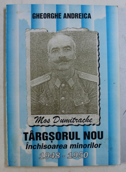 TARGSORUL NOU INCHISOAREA MINORILOR 1948 - 1950 de GHEORGHE ANDREICA  - MOS DUMITRACHE , MEMORIALISTICA LEGIONARA,   2000 , DEDICATIE *
