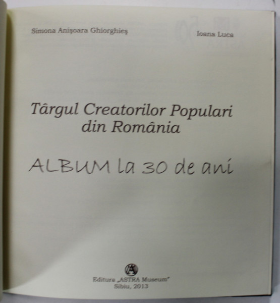 TARGUL CREATORILOR POPULARI DIN ROMANIA , ALBUM LA 30 DE ANI de SIMONA ANISOARA GHIORGHIES si IOANA LUCA , 2013