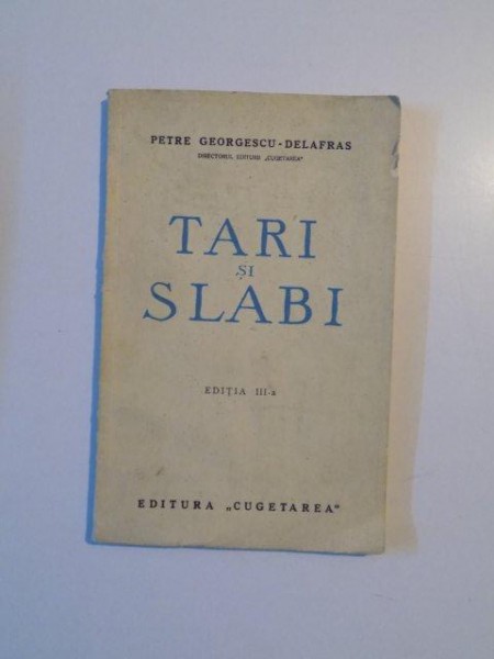TARI SI SLABI , EDITIA A III - A de PETRE GEORGESCU - DELAFRAS , 1937 , CONTINE DEDICATIA AUTORULUI