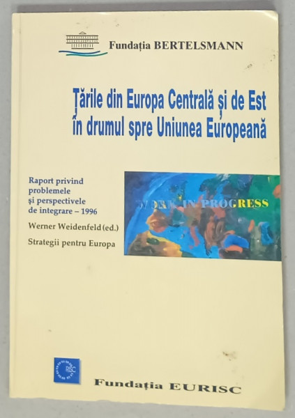 TARILE DIN EUROPA CENTRALA SI DE EST IN DRUMUL SPRE UNIUNEA EUROPEANA , de WERNER WEIDENFELD , 1997