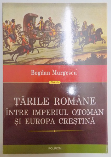 TARILE ROMANE INTRE IMPERIUL OTOMAN SI EUROPA CRESTINA de BOGDAN MURGESCU , 2012 *PREZINTA SUBLINIERI IN TEXT