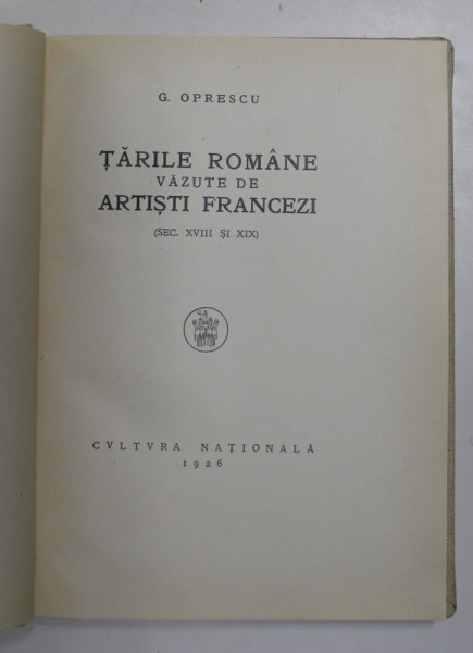 TARILE ROMANE VAZUTE DE ARTISTI FRANCEZI - SEC. XVIII si XIX de G. OPRESCU , 1926 , DEDICATIE *