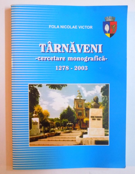 TARNAVENI - CERCETARE MONOGRAFICA - 1278 - 2003 de FOLA NICOLAE VICTOR , 2003