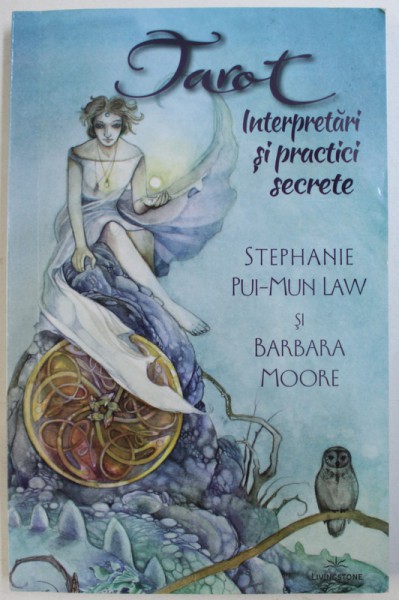 TAROT , INTERPRETARI SI PRACTICI SECRETE de STEPHANIE PUI - MUN LAW si BARBARA MOORE , 2015