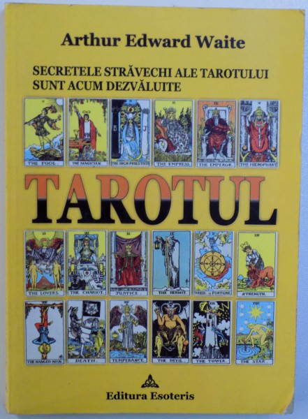 TAROTUL - SECRETELE STRAVECHI  ALE TAROTULUI SUNT ACUM DEZVALUITE de ARTHUR EDWARD WAITE , 2006