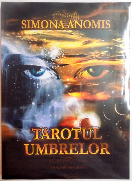 TAROTUL UMBRELOR , PE URMELE UNUI JOC OCULT , MANUAL DE PRACTICA TAROT PENTRU INCEPATORI SI AVANSATI , de SIMONA ANOMIS , 2005