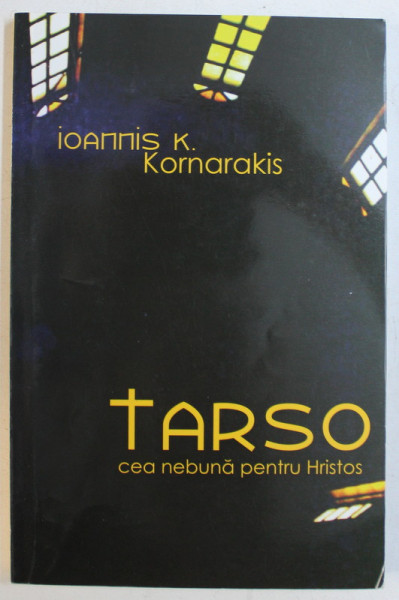 TARSO CEA NEBUNA PENTRU HRISTOS (1910-1989) de IOANNIS K. KORNARAKIS , 2008
