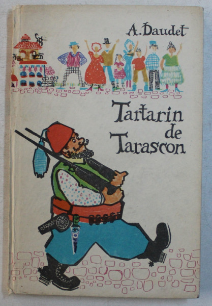 TARTARIN DE TARASCON par ALPHONSE DAUDET , ILUSTRATII de TARALUNGA OCTAVIA , 1968 *MINIMA UZURA