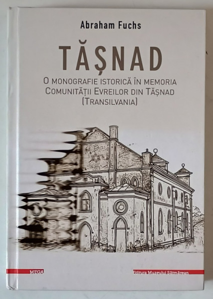 TASNAD , O MONOGRAFIE ISTORICA IN MEMORIA COMUNITATII EVREILOR DIN TASNAD ( TRANSILVANIA ) de ABRAHAM FUCHS , 2024