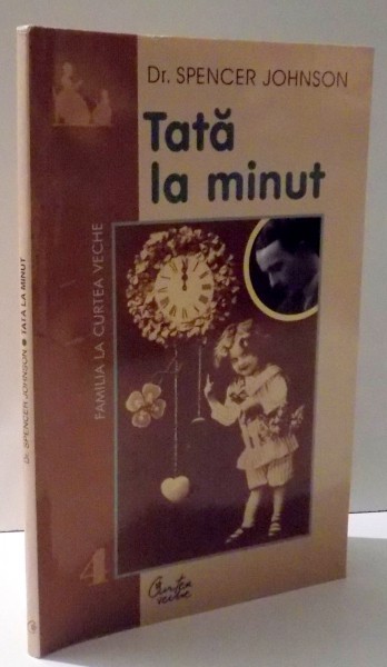 TATA LA MINUT - CEA MAI RAPIDA METODA DE A VA AJUTA COPIII SA INVETE  SA SE PLACA PE EI INSISI , DAR SA FIE CUMINTI de SPENCER JOHNSON , 2001