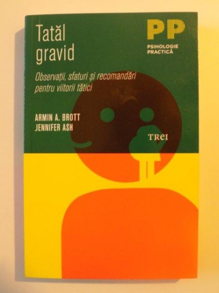 TATAL GRAVID , OBSERVATII , SFATURI SI RECOMANDARI PENTRU VIITORII TATICI de ARMIN A. BROTT si JENNIFER ASH , 2011 * MINIMA UZURA A COPERTEI