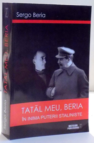 TATAL MEU , BERIA IN INIMA PUTERII STALINISTE de SERGO BERIA , 2015