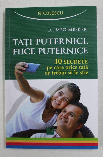 TATI PUTERNICI , FIICE PUTERNICE , 10 SECRETE PE CARE ORICE TATA AR TEBUI SA LE STIE de MEG MEEKER , 2016