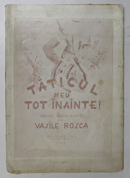 TATICUL MEU TOT INAINTE ! , versuri pentru copii de VASILE ROSCA , desen de MARCEL OLINESCU , 1942