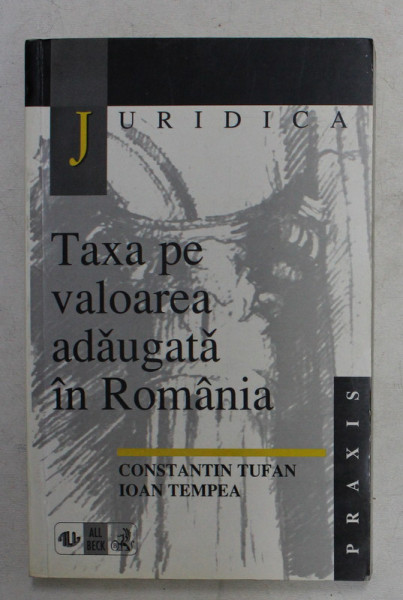 TAXA PE VALOARE ADAUGATA IN ROMANIA de CONSTANTIN TUFAN , IOAN TEMPEA , 1999