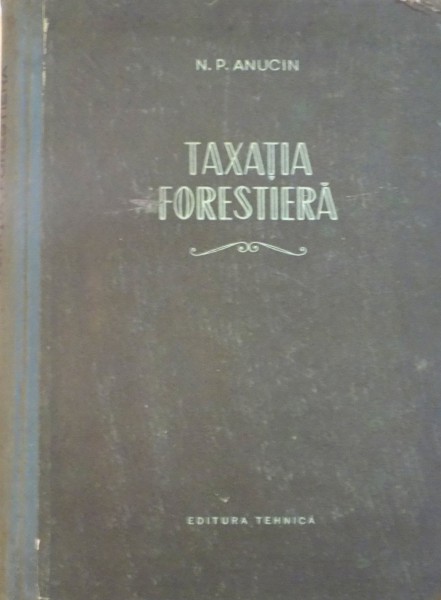 TAXATIA FORESTIERA de N.P. ANUCIN , 1954