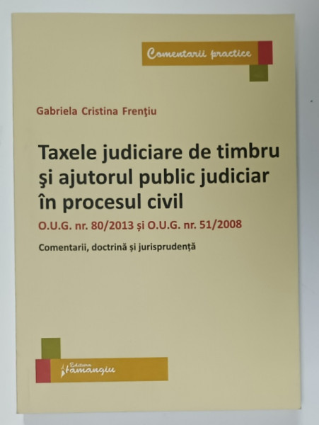 TAXELE JUDICIARE DE TIMBRU SI AJUTORULUI PUBLIC JUDICIAR IN PROCESUL CIVIL de GABRIELA  CRISTINA FRENTIU , 2020