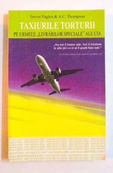 TAXIURILE TORTURII - PE URMELE " LIVRARILOR SPECIALE " ALE CIA de TREVOR PLAGEN & A. C. THOMPSON , 2009