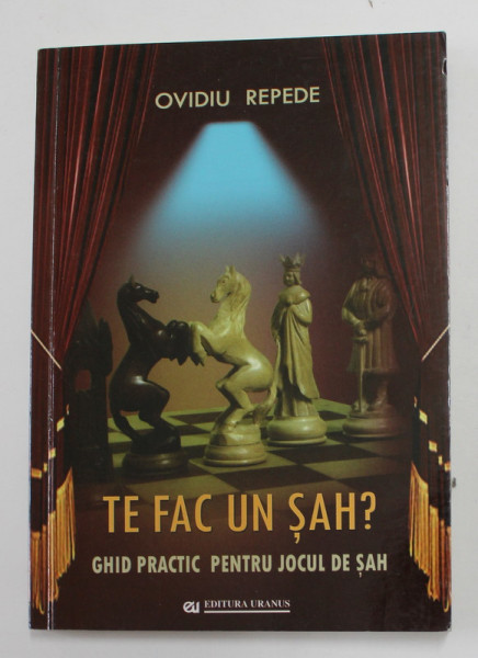 TE FAC UN SAH ? - GHID PRACTIC PENTRU JOCUL DE SAH de OVIDIU REPEDE , 2010