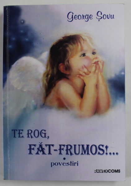 TE ROG , FAT - FRUMOS ! ...., POVESTIRI de GEORGE SOVU , 2013 , DEDICATIE *