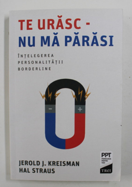 TE URASC - NU MA PARASI: INTELEGEREA PERSONALITATII BORDERLINE de JEROLD J. KREISMAN / HAL STRAUS , 2017