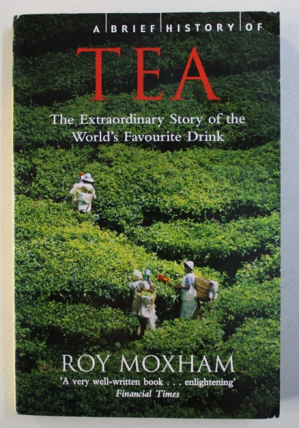 TEA -  THE EXTRAORDINARY STORY OF THE WORLD 'S FAVOURITE DRINK by ROY MOXHAM , 2009