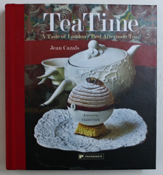 TEA TIME - A TASTE OF LONDON ' S BEST AFTERNOON TEAS by JEAN CAZALS , 2015