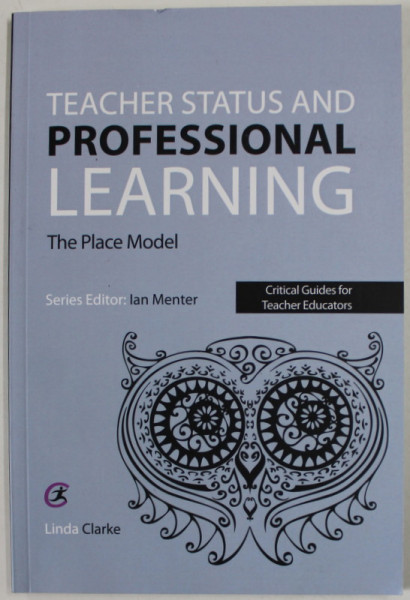 TEACHER STATUS AND PROFESSIONAL LEARNING , THE PLACE MODEL by IAN MENTER   , CRITICAL GUIDES FOR TEACHER EDUCATORS , 2016