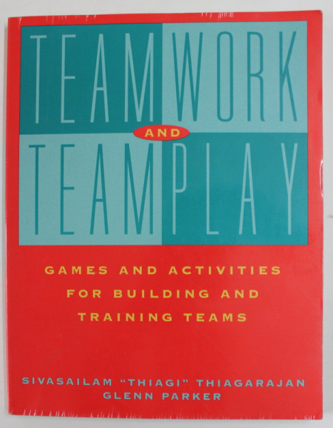 TEAM WORK AND TEAM PLAY - GAMES AND ACTIVITIES FOR BUILDING AND TRAINING TEAMS by SIVASAILAM '' THIAGI '' THIAGARAJAN and GLENN  PARKER , 1999