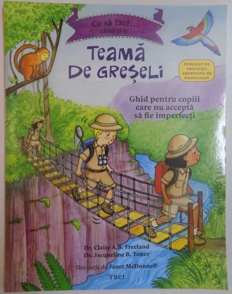 TEAMA DE GRESELI , GHID PENTRU COPIII CARE NU ACCEPTA SA FIE IMPERFECTI de CLAIRE A.B. FREELAND , JACQUELINE B. TONER , ILUSTRATII de JANET MCDONNELL , 2016 , prezinta halouri de apa
