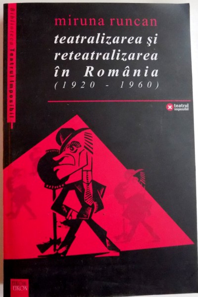 TEATRALIZAREA SI RETEATRALIZAREA IN ROMANIA 1920-1960 de MIRUNA RUNCAN , 2003