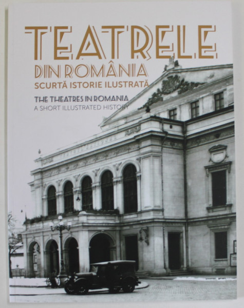 TEATRELE DIN ROMANIA , SCURTA ISTORIE ILUSTRATA , editie coordonata de OANA ILIE si ALEXANDRA MARASOIU , 2020 *EDITIE BILINGVA