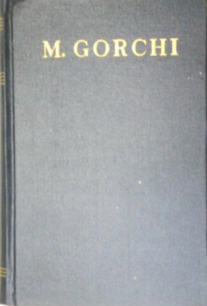 TEATRU ,OPERE VOLUMUL 6 (AZILUL DE NOAPTE ,MICII BURGHEZI) de M. GORCHI  1950
