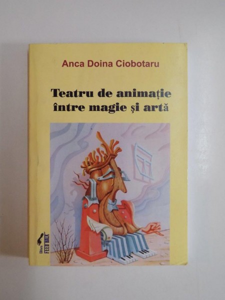 TEATRU DE ANIMATIE INTRE MAGIE SI ARTA de ANCA DOINA CIOBOTARU , 2008