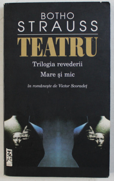 TEATRU de BOTHO STRAUSS  - TRILOGIA REVEDERII , MARE SI MIC , 2004