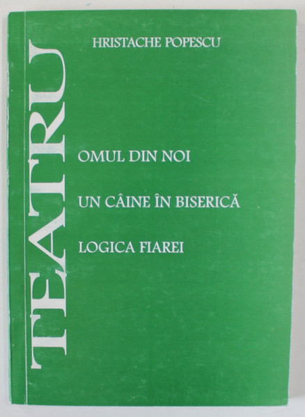 TEATRU de HRISTACHE POPESCU , CONTINE : OMUL DIN NOI / UN CAINE IN BISERICA / LOGICA FIAREI , ANII ' 90