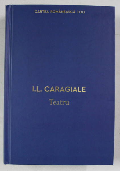 TEATRU de I.L. CARAGIALE ,  editite , note si glosar de DAN GULEA , 2020