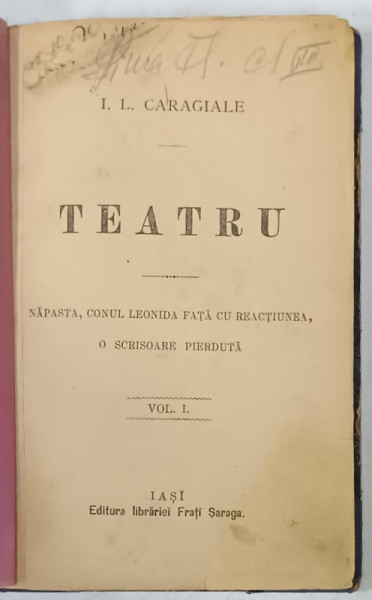 TEATRU de I.L. CARAGIALE :  NAPASTA , CONUL LEONIDA FATA CU REACTIUNEA , O SCRISOARE PIERDUTA , VOLUMUL I , 1893